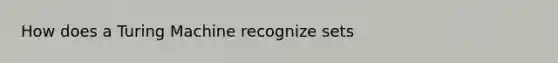 How does a Turing Machine recognize sets