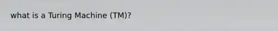what is a Turing Machine (TM)?