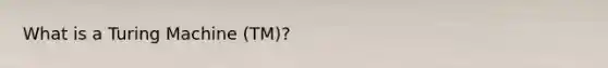 What is a Turing Machine (TM)?
