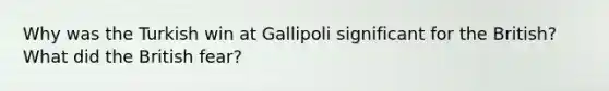 Why was the Turkish win at Gallipoli significant for the British? What did the British fear?