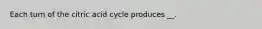 Each turn of the citric acid cycle produces __.