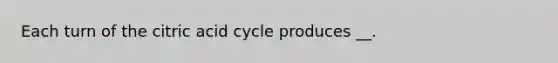 Each turn of the citric acid cycle produces __.