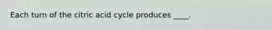 Each turn of the citric acid cycle produces ____.