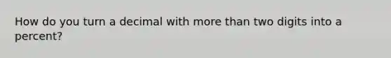 How do you turn a decimal with more than two digits into a percent?