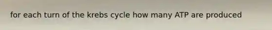 for each turn of the krebs cycle how many ATP are produced