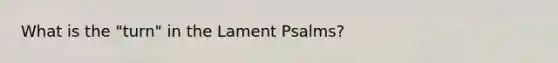 What is the "turn" in the Lament Psalms?