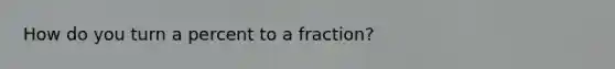 How do you turn a percent to a fraction?