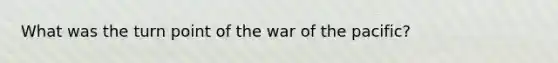 What was the turn point of the war of the pacific?