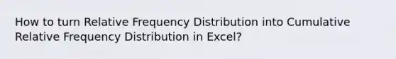 How to turn Relative Frequency Distribution into Cumulative Relative Frequency Distribution in Excel?