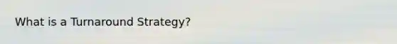 What is a Turnaround Strategy?