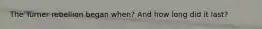 The Turner rebellion began when? And how long did it last?