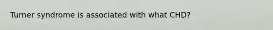 Turner syndrome is associated with what CHD?