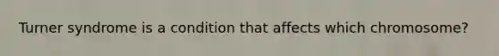 Turner syndrome is a condition that affects which chromosome?
