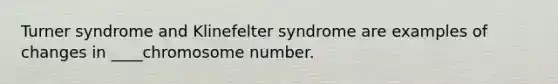 Turner syndrome and Klinefelter syndrome are examples of changes in ____chromosome number.