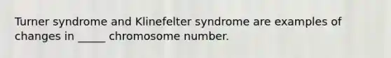 Turner syndrome and Klinefelter syndrome are examples of changes in _____ chromosome number.