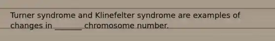 Turner syndrome and Klinefelter syndrome are examples of changes in _______ chromosome number.