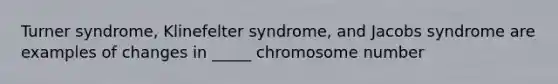 Turner syndrome, Klinefelter syndrome, and Jacobs syndrome are examples of changes in _____ chromosome number