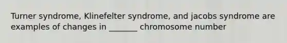 Turner syndrome, Klinefelter syndrome, and jacobs syndrome are examples of changes in _______ chromosome number