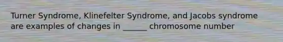 Turner Syndrome, Klinefelter Syndrome, and Jacobs syndrome are examples of changes in ______ chromosome number