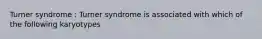 Turner syndrome : Turner syndrome is associated with which of the following karyotypes