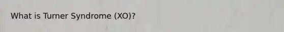 What is Turner Syndrome (XO)?