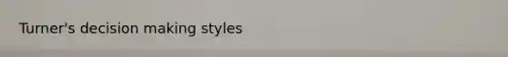 Turner's <a href='https://www.questionai.com/knowledge/kuI1pP196d-decision-making' class='anchor-knowledge'>decision making</a> styles