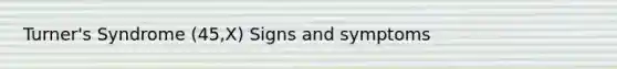 Turner's Syndrome (45,X) Signs and symptoms
