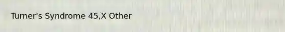 Turner's Syndrome 45,X Other