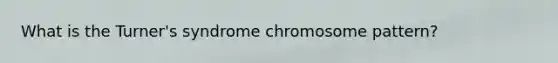 What is the Turner's syndrome chromosome pattern?