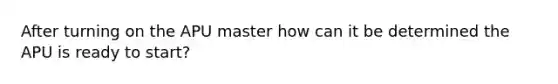 After turning on the APU master how can it be determined the APU is ready to start?