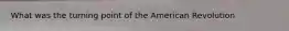 What was the turning point of the American Revolution