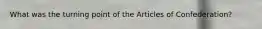 What was the turning point of the Articles of Confederation?