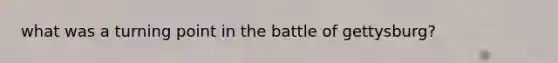 what was a turning point in the battle of gettysburg?