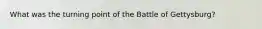 What was the turning point of the Battle of Gettysburg?