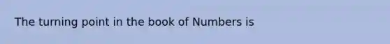 The turning point in the book of Numbers is