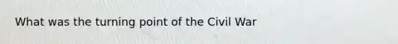 What was the turning point of the Civil War