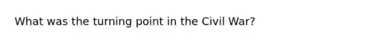 What was the turning point in the Civil War?