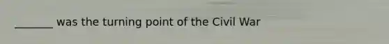 _______ was the turning point of the Civil War