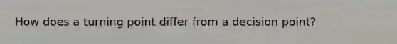 How does a turning point differ from a decision point?