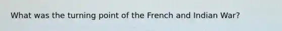 What was the turning point of the French and Indian War?
