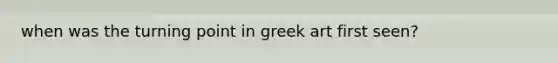 when was the turning point in greek art first seen?