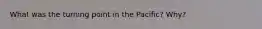 What was the turning point in the Pacific? Why?