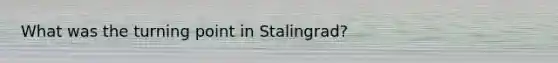 What was the turning point in Stalingrad?