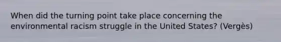 When did the turning point take place concerning the environmental racism struggle in the United States? (Vergès)