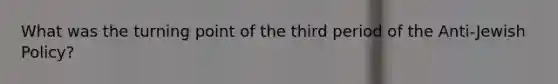 What was the turning point of the third period of the Anti-Jewish Policy?