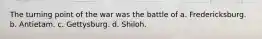 The turning point of the war was the battle of a. Fredericksburg. b. Antietam. c. Gettysburg. d. Shiloh.