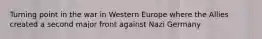 Turning point in the war in Western Europe where the Allies created a second major front against Nazi Germany