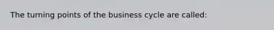 The turning points of the business cycle are called: