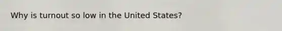 Why is turnout so low in the United States?
