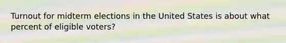 Turnout for midterm elections in the United States is about what percent of eligible voters?